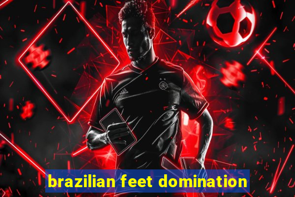 brazilian feet domination